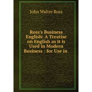 Rosss Business English A Treatise on English as it is Used in Modern 