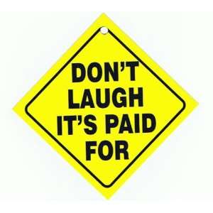   : Auto Attitudes Car Sign: DONT LAUGH ITS PAID FOR: Everything Else