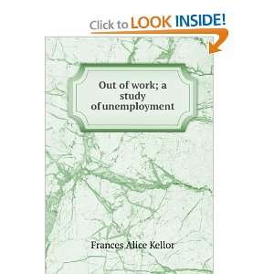  Out of work; a study of unemployment Frances Alice Kellor 