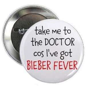 TAKE ME TO THE DOCTOR COS IVE GOT BIEBER FEVER 1.25 Pinback Button 