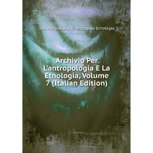  Archivio Per Lantropologia E La Etnologia, Volume 7 