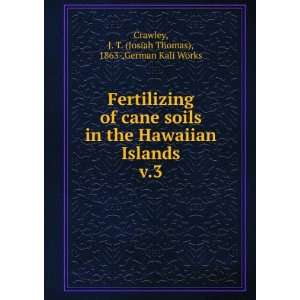 Fertilizing of cane soils in the Hawaiian Islands. v.3 J. T. (Josiah 
