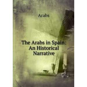  The Arabs in Spain: An Historical Narrative: Arabs: Books