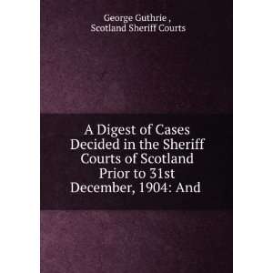 digest of cases decided in the Sheriff Courts of Scotland prior to 