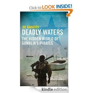 Deadly Waters the hidden world of Somalias pirates Jay Bahadur 