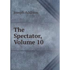   , an Index, and Explanatory Notes, Volume 10: Joseph Addison: Books