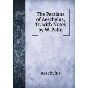   Persians of Aeschylus, Tr. with Notes by W. Palin Aeschylus Books