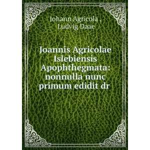   nonnulla nunc primum edidit dr . Ludvig Daae Johann Agricola  Books