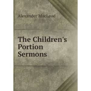  The Childrens Portion Sermons. Alexander MacLeod Books