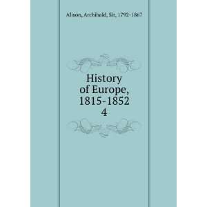  of Europe, 1815 1852. 4 Archibald, Sir, 1792 1867 Alison Books