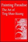   Painting Paradise The Art of Ting Shao Kuang by Ting 