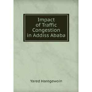   Impact of Traffic Congestion in Addiss Ababa Yared Haregewoin Books