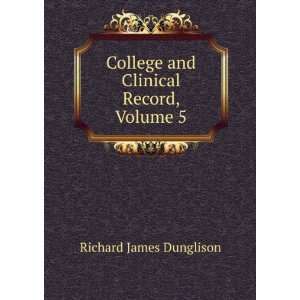   College and Clinical Record, Volume 5 Richard James Dunglison Books