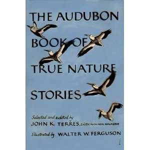 The Audubon Book of True Nature Stories: John K. Terres, ills. by W 