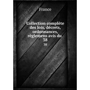   , dÃ©crets, ordonnances, rÃ¨glemens avis du . 38 France Books