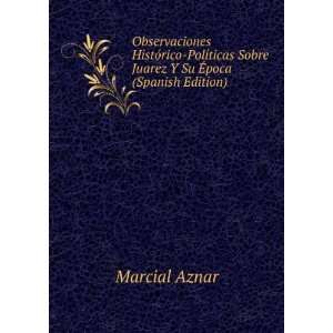   Sobre Juarez Y Su Ã?poca (Spanish Edition): Marcial Aznar: Books