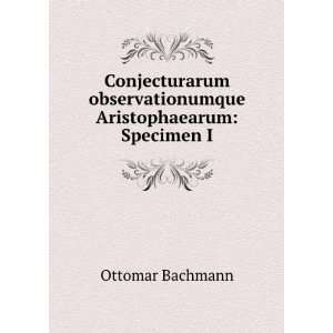  observationumque Aristophaearum Specimen I. Ottomar Bachmann Books