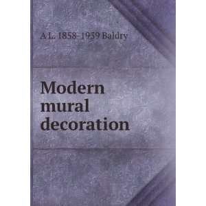  Modern mural decoration A L. 1858 1939 Baldry Books