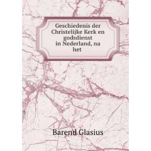   Kerk en godsdienst in Nederland, na het . Barend Glasius Books