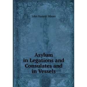   in Legations and Consulates and in Vessels John Bassett Moore Books