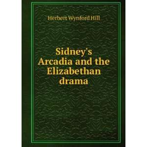   Arcadia and the Elizabethan drama Herbert Wynford Hill Books