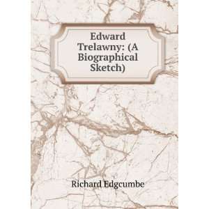    Edward Trelawny: (A Biographical Sketch): Richard Edgcumbe: Books