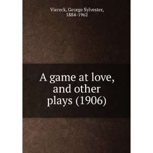 game at love, and other plays,: George Sylvester Viereck 