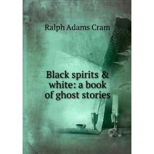   spirits & white: a book of ghost stories: Ralph Adams Cram: Books