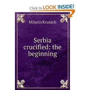  Serbia crucified the beginning Milutin Krunich Books