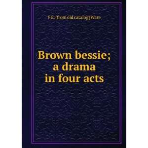   bessie; a drama in four acts F E. [from old catalog] Ware Books