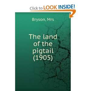    The land of the pigtail (1905) (9781275310223): Mrs Bryson: Books