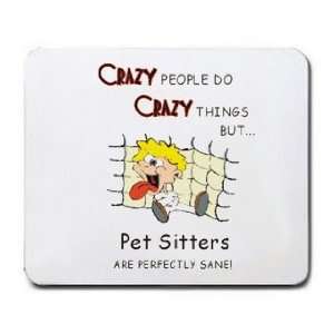 CRAZY PEOPLE DO CRAZY THINGS BUT Pet Sitters ARE PERFECTLY 