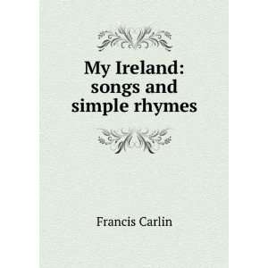  My Ireland songs and simple rhymes Francis Carlin Books