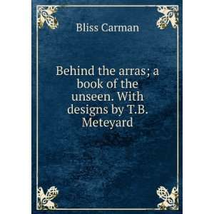    Behind the arras; A book of the unseen Bliss Carman Books