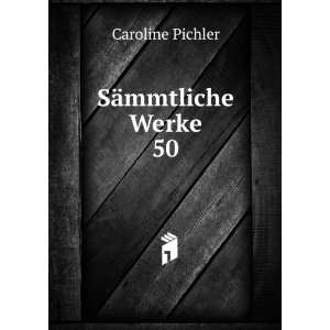  SÃ¤mmtliche Werke. 50 Caroline Pichler Books