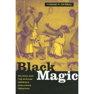  Black Magic: Religion and the African American Conjuring 