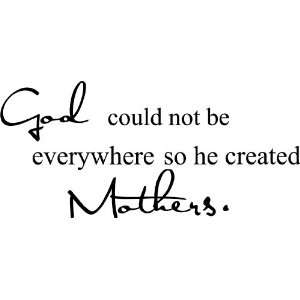  God could not be everywhere so he created Mothers 