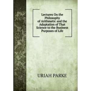   of That Science to the Business Purposes of Life URIAH PARKE Books