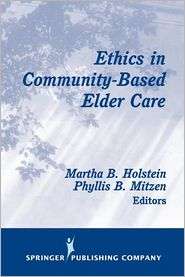 Ethics in Community Based Elder Care, (0826100899), Martha B. Holstein 