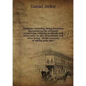  being . Of the necessity of taking none but r: Daniel Defoe: Books
