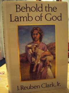 BEHOLD THE LAMB OF GOD by J Reuben Clark Jr. (LDS BOOK  