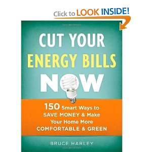 Cut Your Energy Bills Now: 150 Smart Ways to Save Money & Make Your 