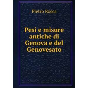   Pesi e misure antiche di Genova e del Genovesato: Pietro Rocca: Books