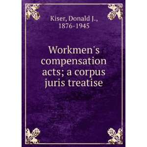   compensation acts  a corpus juris treatise, Donald J. Kiser Books