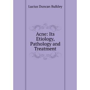   Its Etiology, Pathology and Treatment Lucius Duncan Bulkley Books