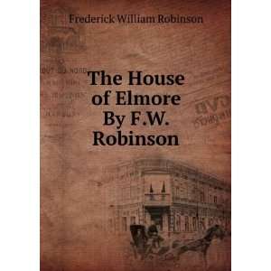   House of Elmore By F.W. Robinson.: Frederick William Robinson: Books
