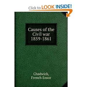   : . Causes of the Civil War, 1859 1861: French Ensor Chadwick: Books