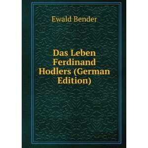  Das Leben Ferdinand Hodlers (German Edition) Ewald Bender Books