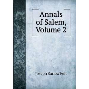  Annals of Salem, Volume 2 Joseph Barlow Felt Books