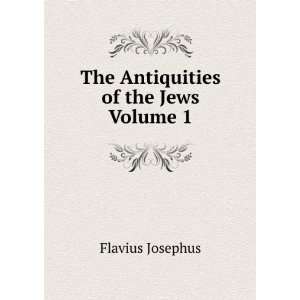    The Antiquities of the Jews Volume 1 Flavius Josephus Books